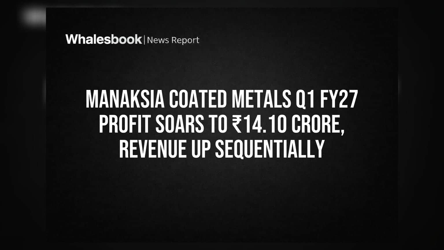 Manaksia Coated Metals Q1 FY27 Profit Soars to ₹14.10 Crore, Revenue Up Sequentially