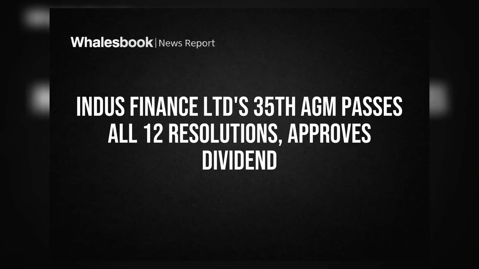 Indus Finance Ltd AGM: 12 ઠરાવો પસાર, ડિવિડન્ડની મંજૂરી