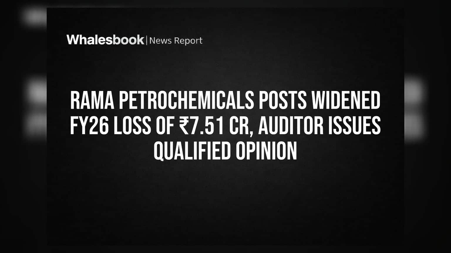 Rama Petrochemicals Share: નુકસાન વધ્યું, ઓડિટરની ક્વોલિફાઇડ ઓપિનિયન, ડિવિડન્ડ નહીં