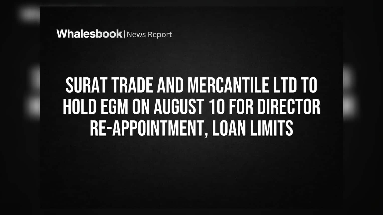 Surat Trade and Mercantile Ltd to hold EGM on August 10 for director re-appointment, loan limits