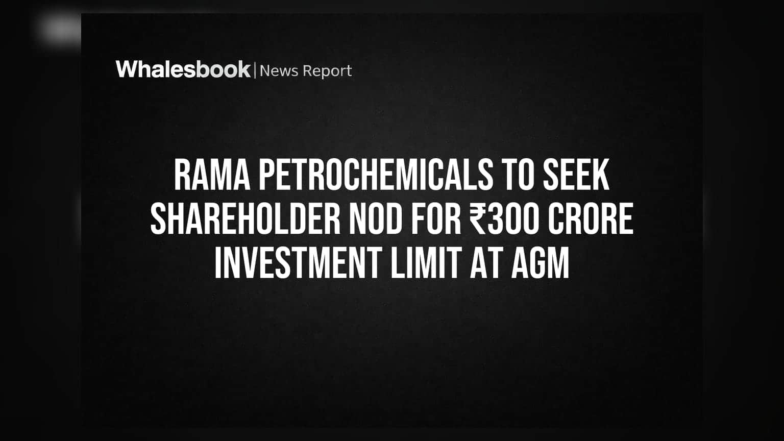 Rama Petrochemicals: शेयरहोल्डर्स की मंजूरी का इंतजार, ₹300 करोड़ के निवेश की तैयारी
