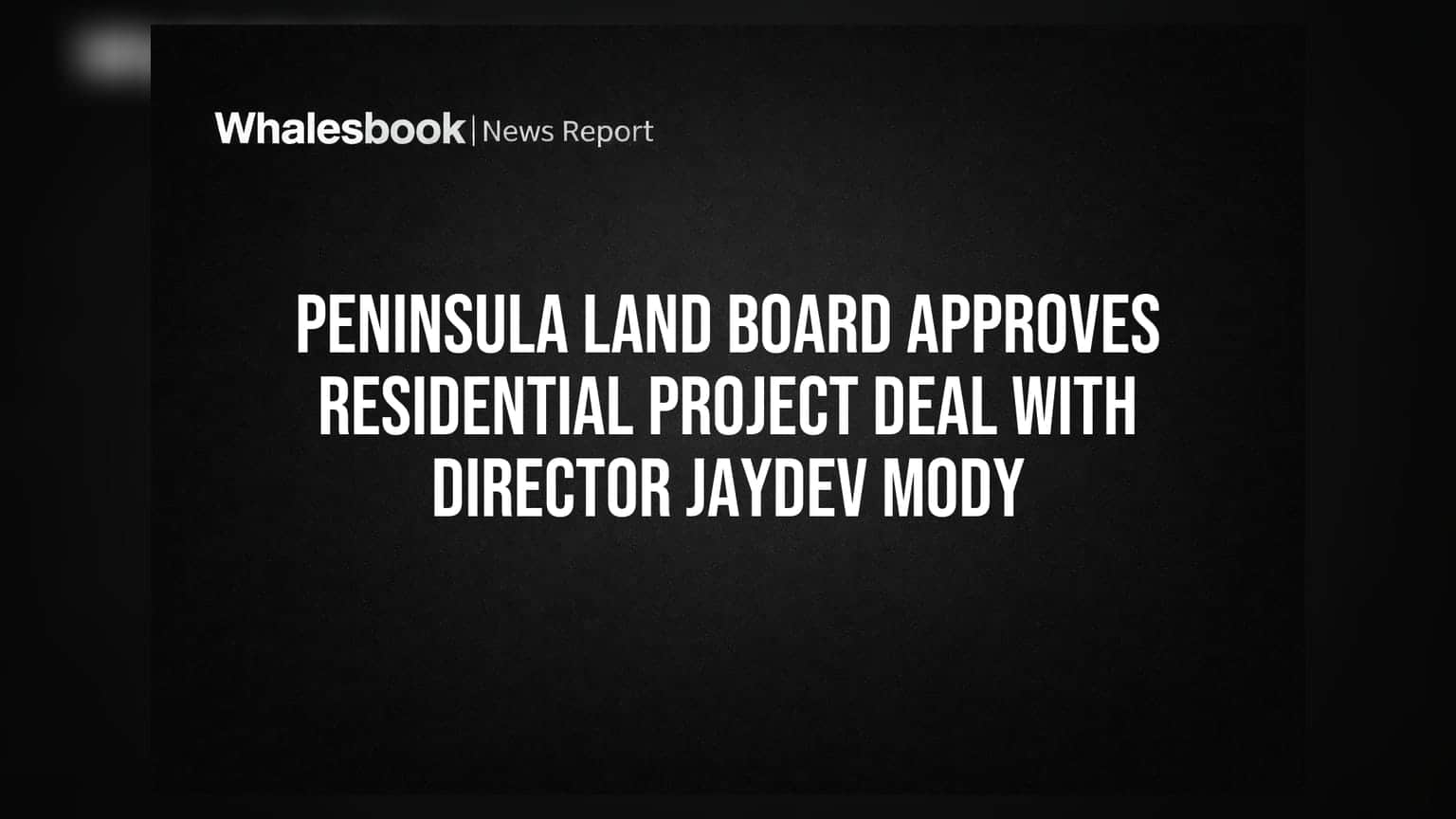 Peninsula Land: संचालक जयदेव मोदींच्या जमीन व्यवहाराला बोर्डाची मंजुरी; आता भागधारकांचा निर्णय महत्त्वाचा!