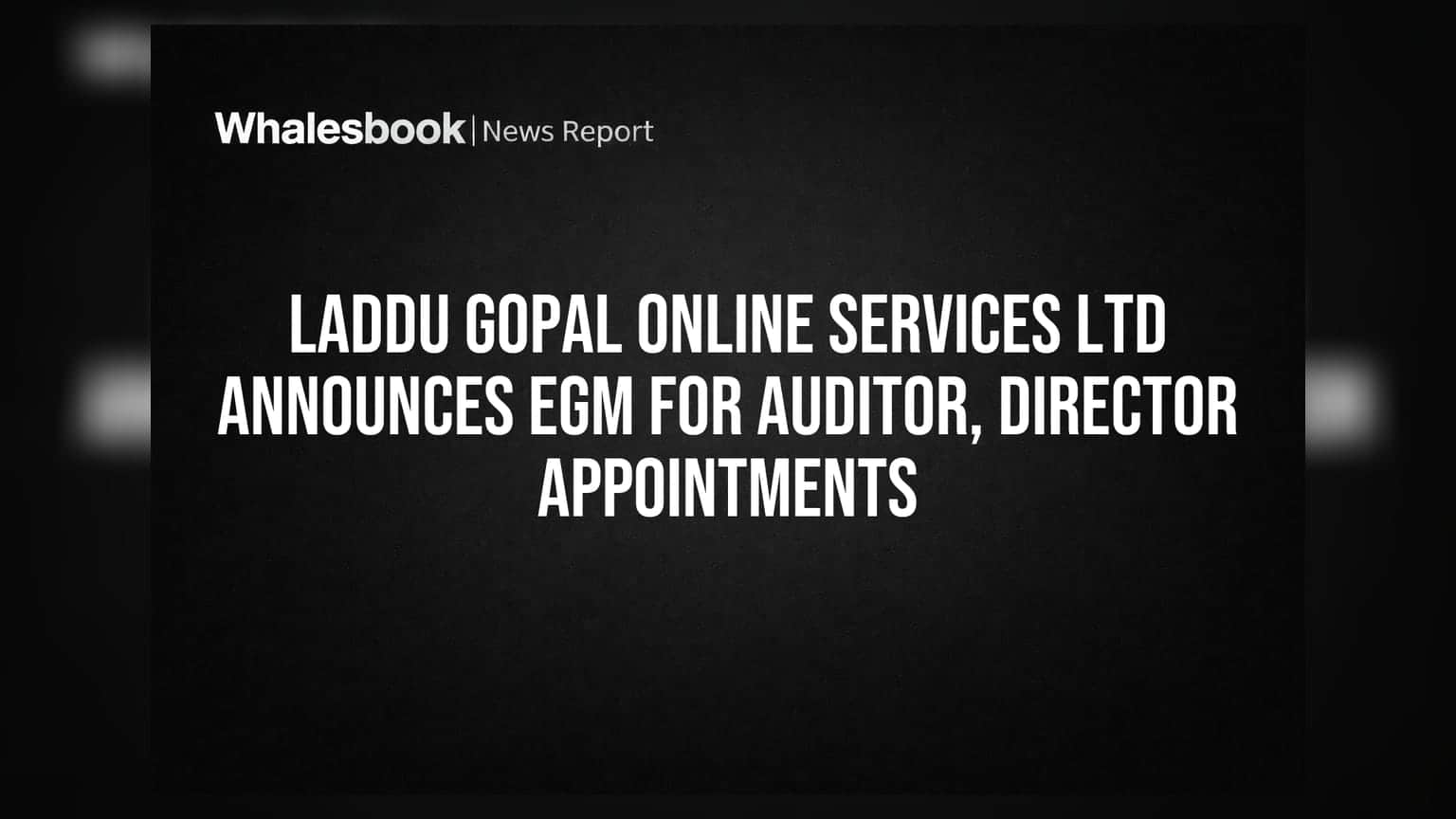 Laddu Gopal Online Services Ltd: EGM માં ઓડિટર અને નવા ડિરેક્ટર્સની નિમણૂક માટે મતદાન