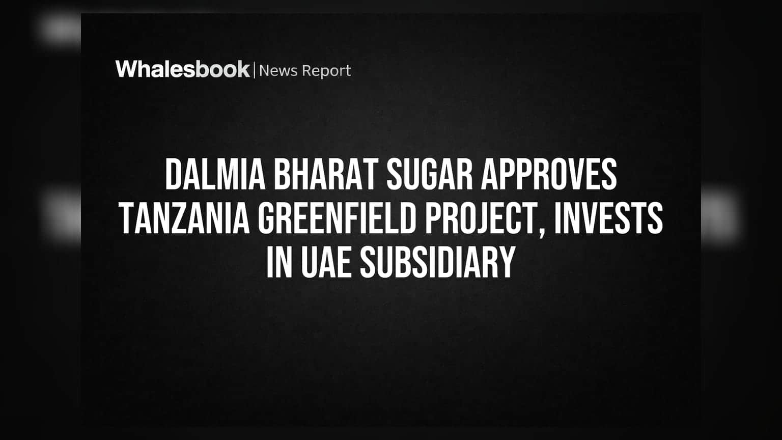 Dalmia Bharat Sugar Tanzaniaत नवीन प्रकल्प उभारणार; UAEत होल्डिंग कंपनी स्थापन