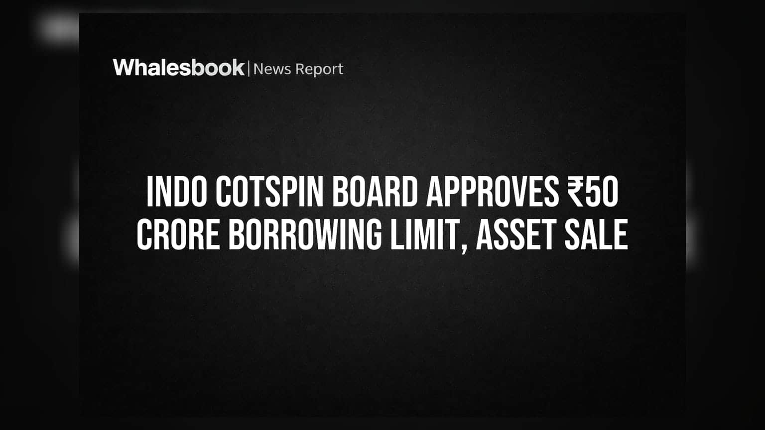 Indo Cotspin Share Price: કંપનીના બોર્ડે લીધો મોટો નિર્ણય! ₹50 કરોડ સુધી ઉધાર લેવાની મંજૂરી, સંપત્તિ વેચાણ પણ મંજૂર