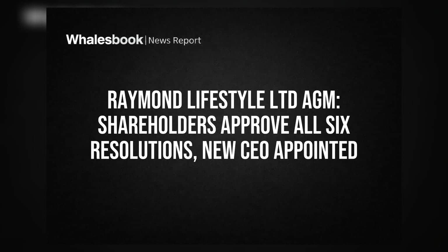 Raymond Lifestyle Ltd AGM: सर्व सहा ठराव मंजूर, नवीन CEO ची नियुक्ती