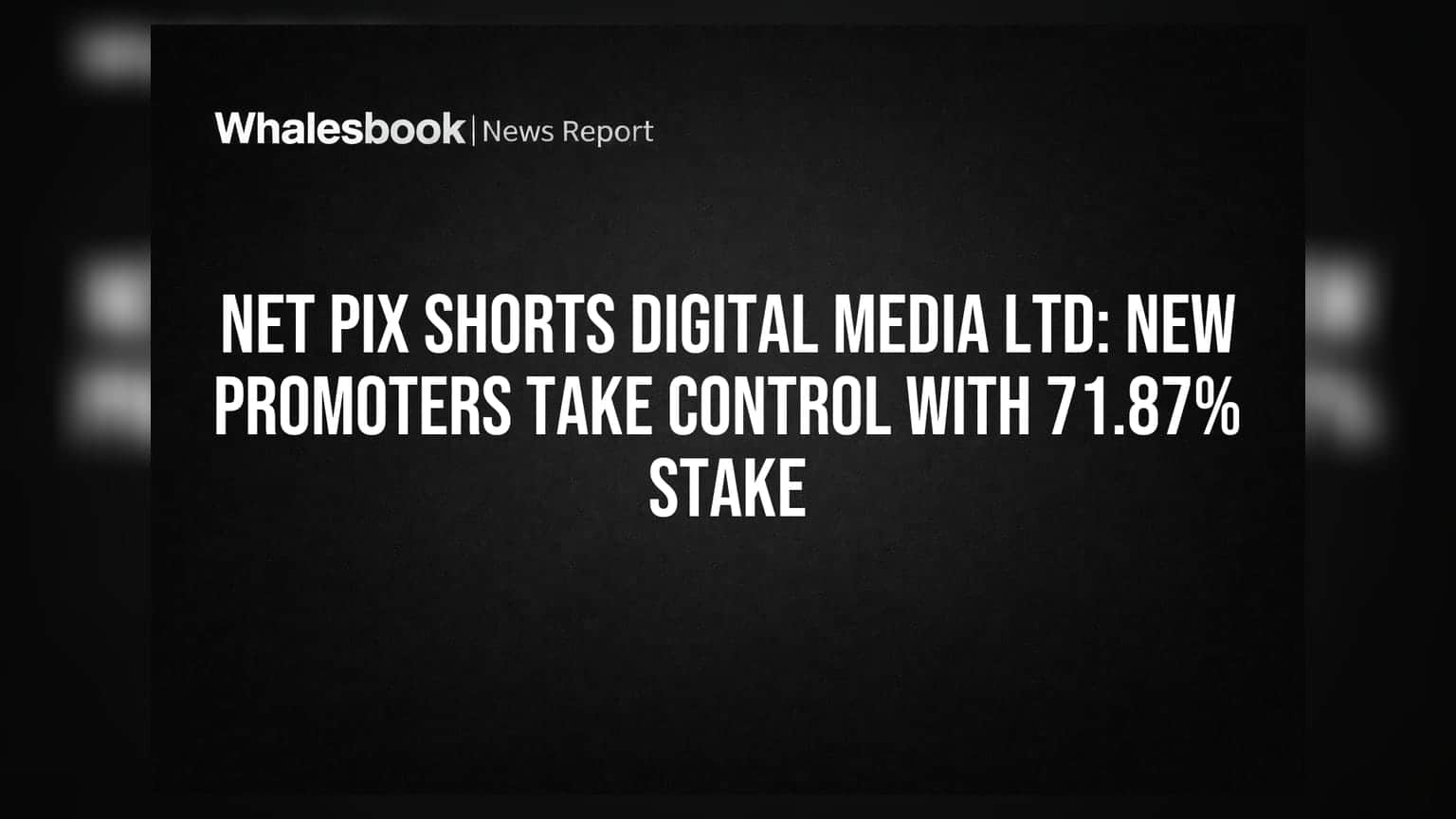 Net Pix Shorts Digital Media Ltd: New Promoters Take Control with 71.87% Stake