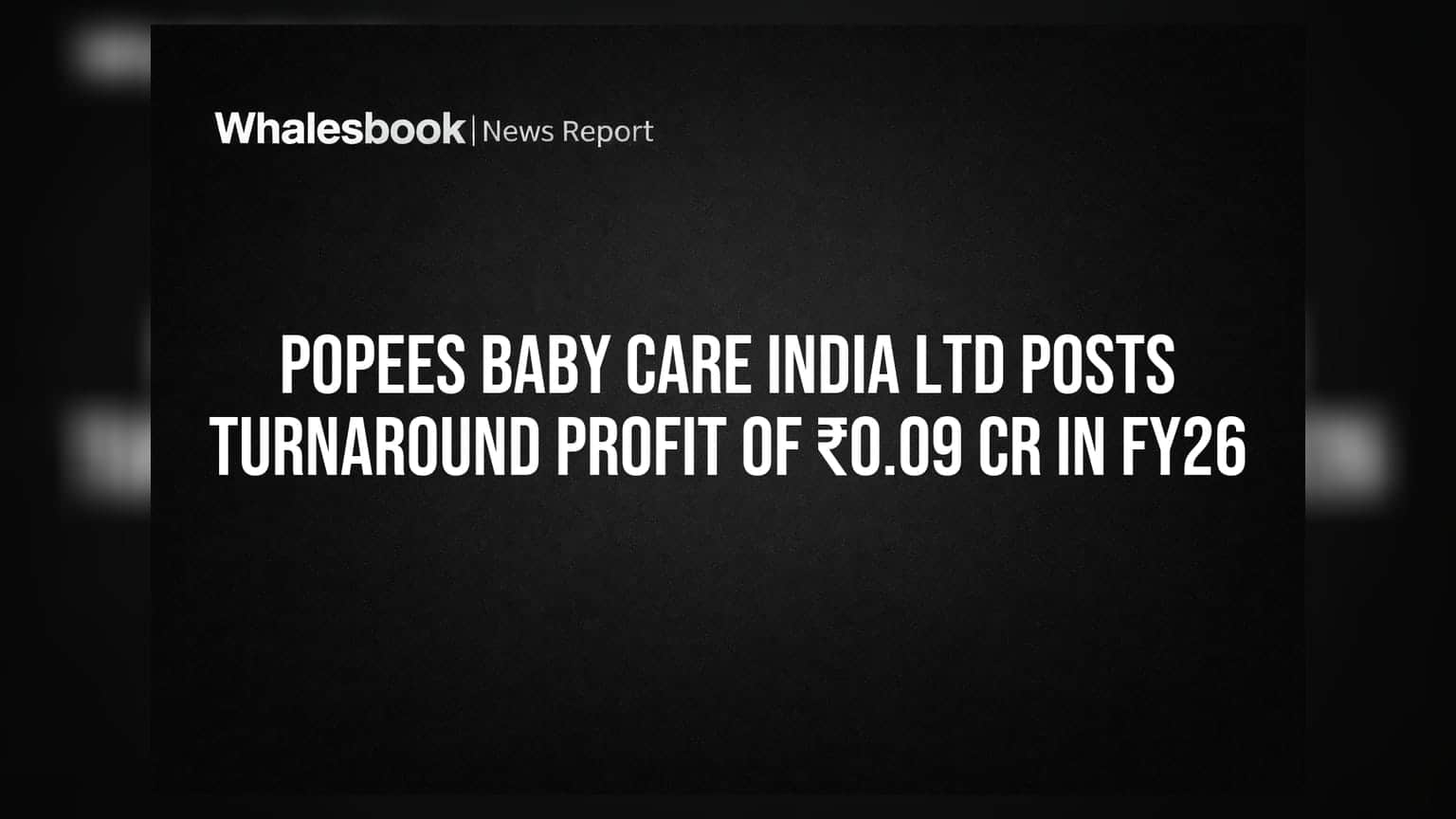 Popees Baby Care India Ltd: નફાકારકતામાં વાપસી! FY26 માં ₹0.09 કરોડનો ચોખ્ખો નફો