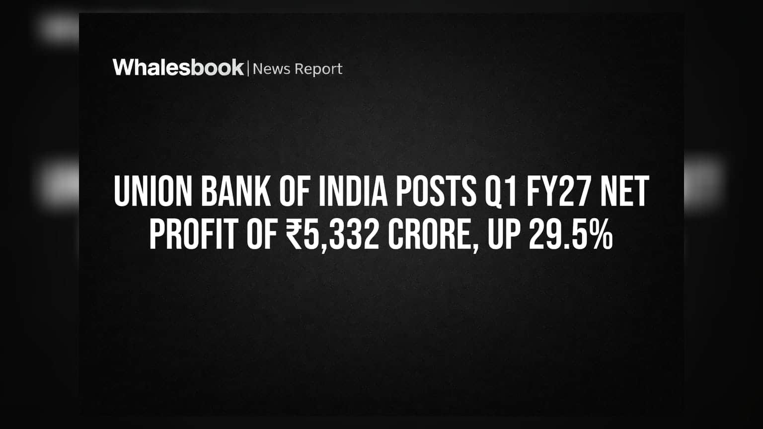 Union Bank of India posts Q1 FY27 net profit of ₹5,332 crore, up 29.5%