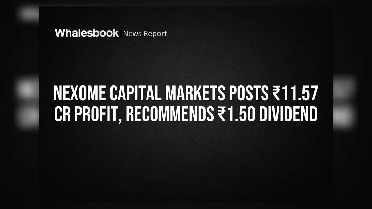 Nexome Capital Markets: 870% નફામાં ઉછાળો, ₹1.50 ડિવિડન્ડની ભલામણ