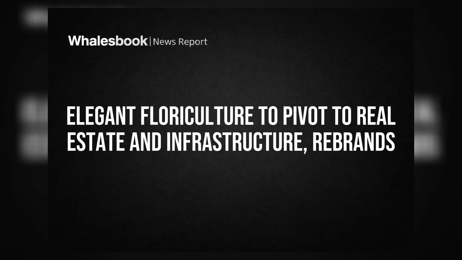 Elegant Floriculture to Pivot to Real Estate and Infrastructure, Rebrands