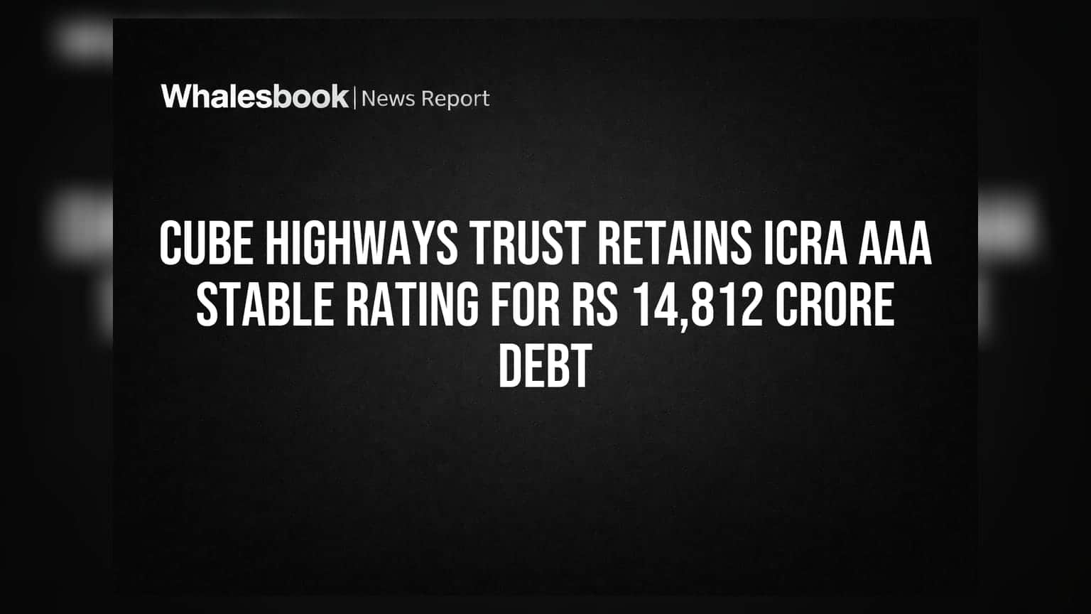 Cube Highways Trust: ₹14,812 करोड़ के कर्ज पर ICRA की AAA Stable रेटिंग बरकरार