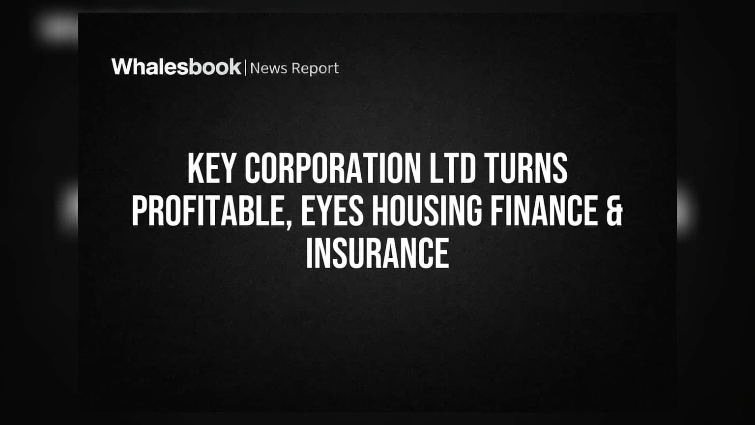 Key Corporation Ltd: லாபத்திற்கு திரும்பிய கம்பெனி! ஹவுசிங் ஃபைனான்ஸ், இன்சூரன்ஸ் துறையில் புதிய முயற்சி