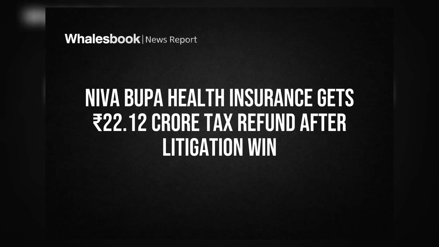 Niva Bupa Health Insurance Gets ₹22.12 Crore Tax Refund After Litigation Win