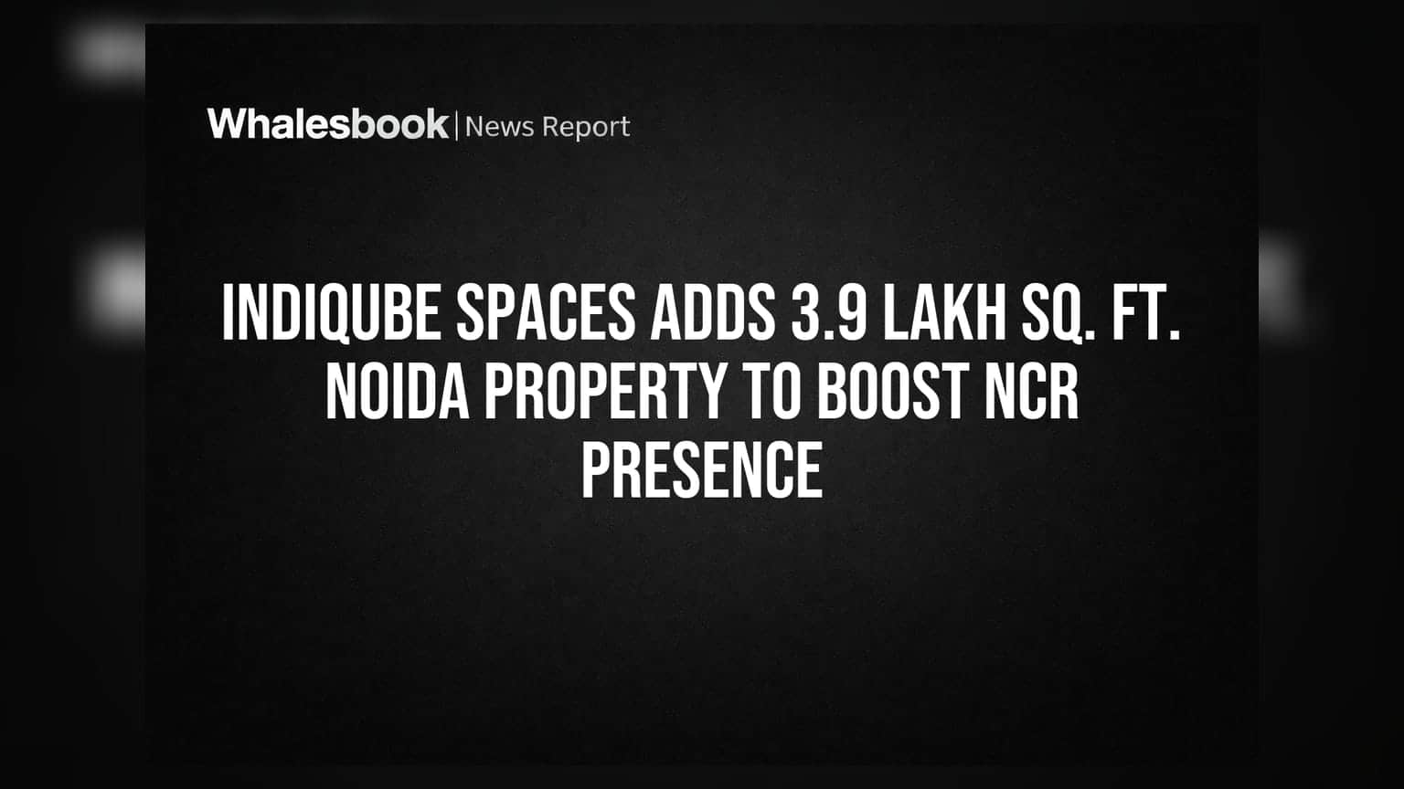 IndiQube Spaces Adds 3.9 Lakh Sq. Ft. Noida Property to Boost NCR Presence