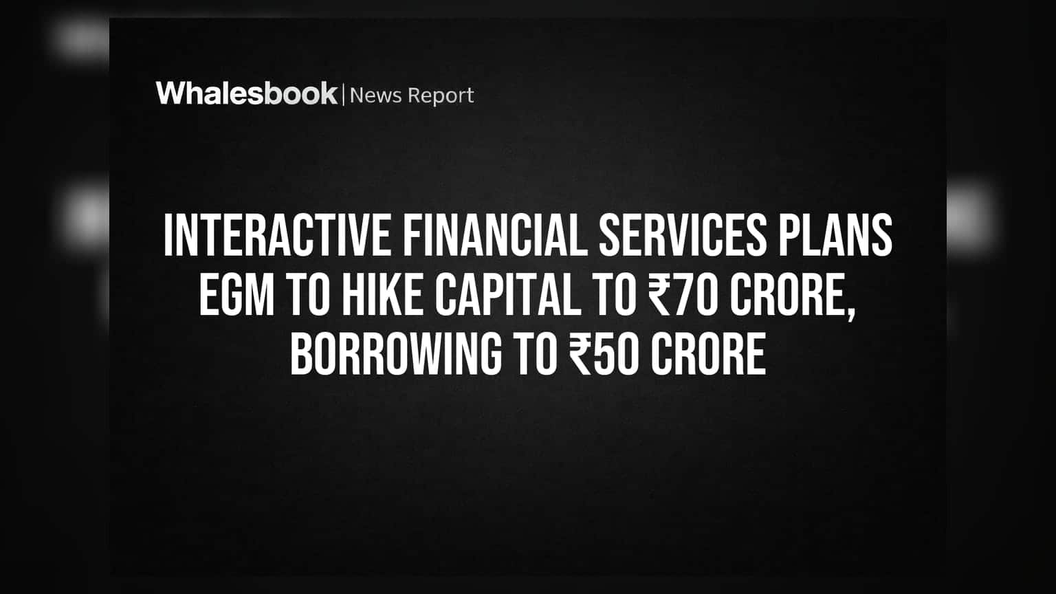 Interactive Financial Services: कंपनी बोर्ड बैठक में बड़ा फैसला, ₹70 करोड़ तक बढ़ाई जाएगी अधिकृत पूंजी