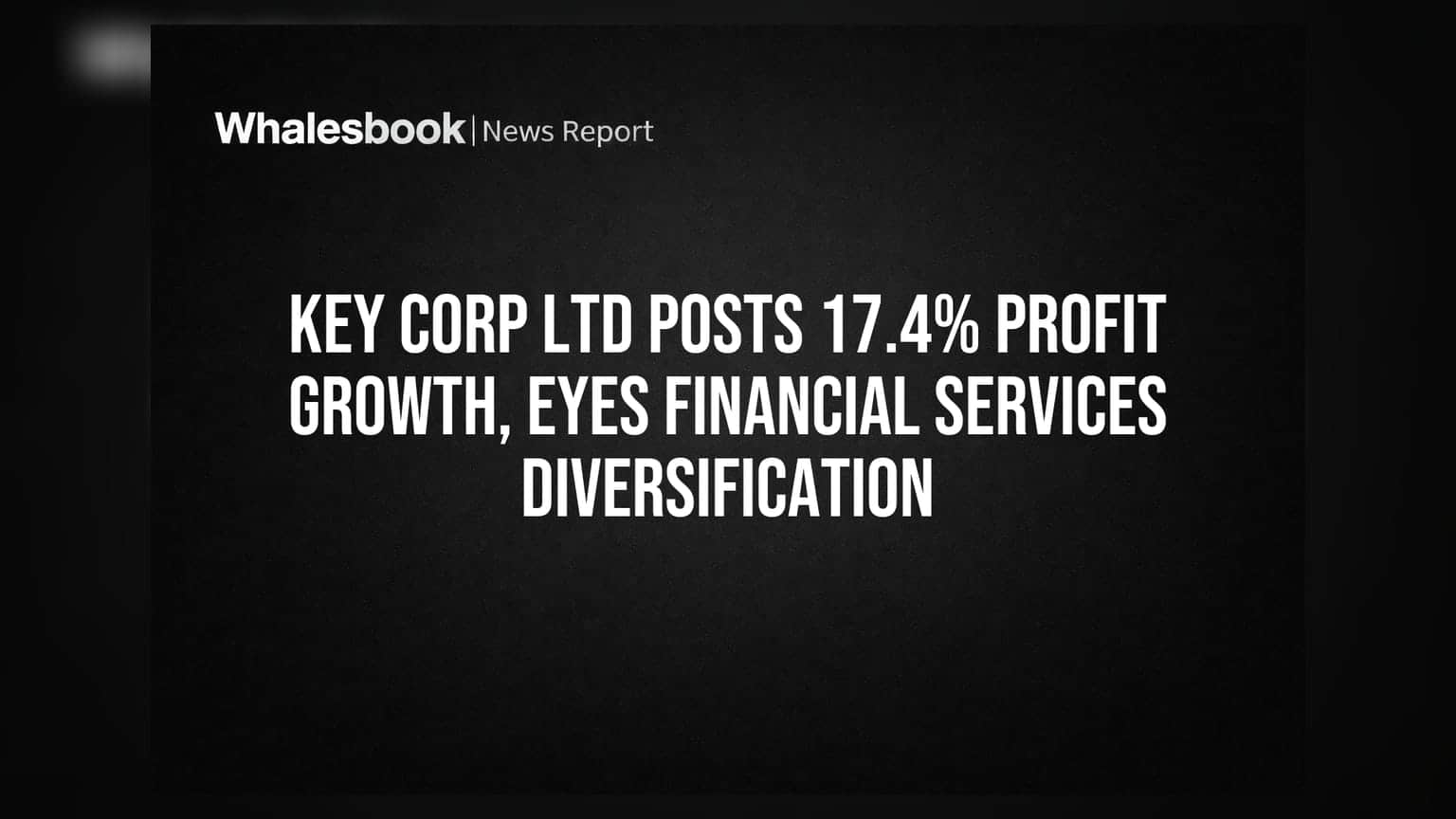 Key Corp Ltd Posts 17.4% Profit Growth, Eyes Financial Services Diversification