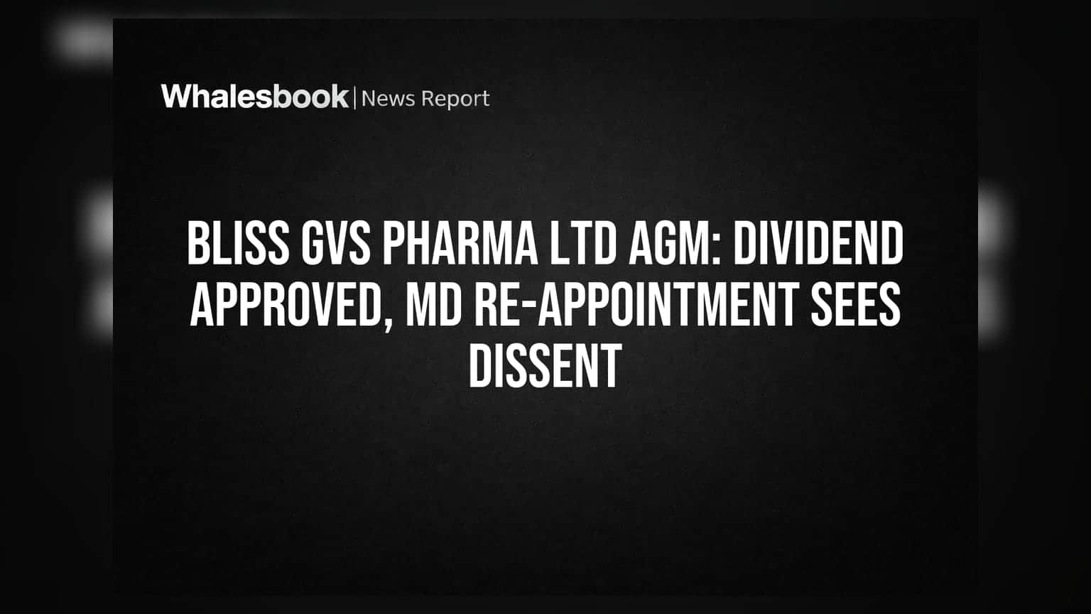 Bliss GVS Pharma Ltd AGM: Dividend Approved, MD Re-appointment Sees Dissent