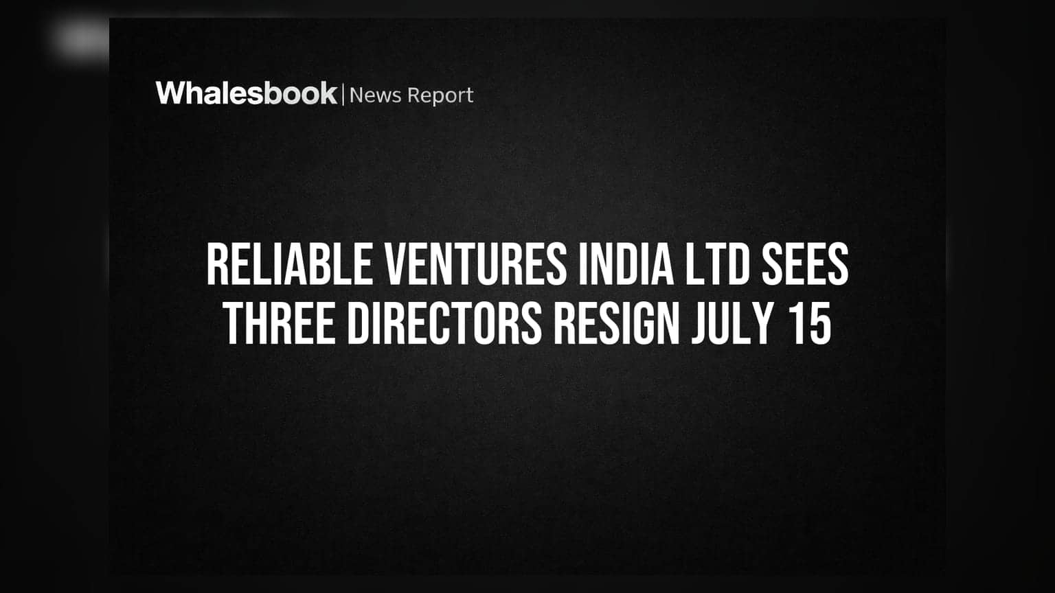 Reliable Ventures India Ltd Sees Three Directors Resign July 15