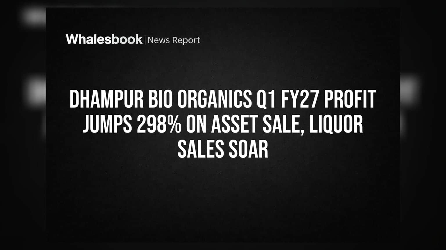 Dhampur Bio Organics Q1 FY27 Profit Jumps 298% on Asset Sale, Liquor Sales Soar