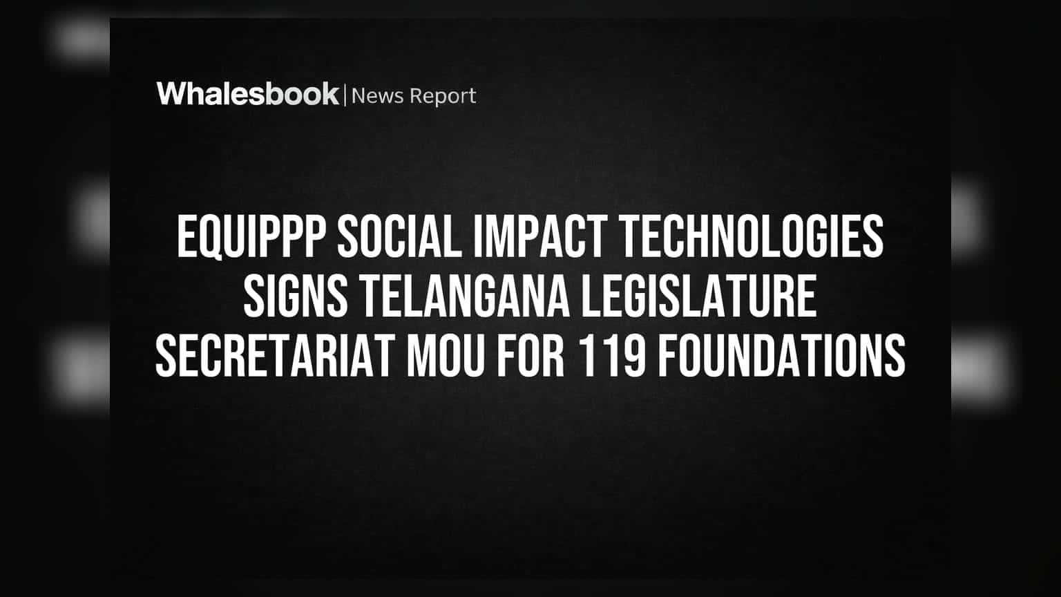 Equippp Social Impact Technologies: ਤੇਲੰਗਾਨਾ ਵਿਧਾਨ ਸਭਾ ਨਾਲ MoU, 119 ਫਾਊਂਡੇਸ਼ਨਾਂ ਬਣਾਉਣਗੇ
