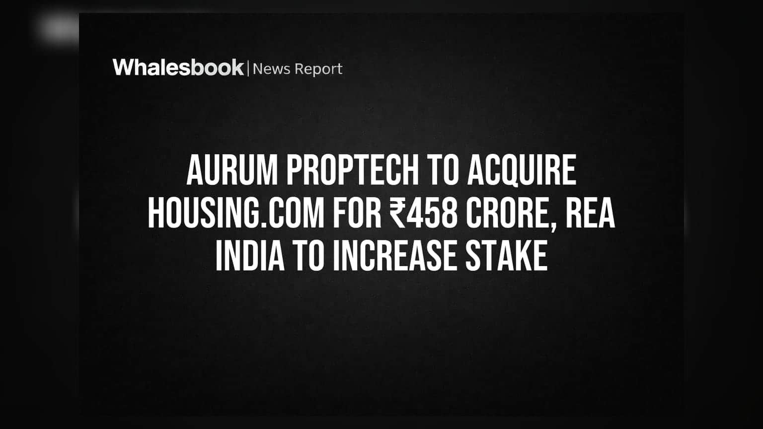 Aurum PropTech Housing.com ਨੂੰ **₹458 ਕਰੋੜ** ਵਿੱਚ ਖਰੀਦੇਗੀ, REA India ਦੀ ਹਿੱਸੇਦਾਰੀ ਵਧੇਗੀ