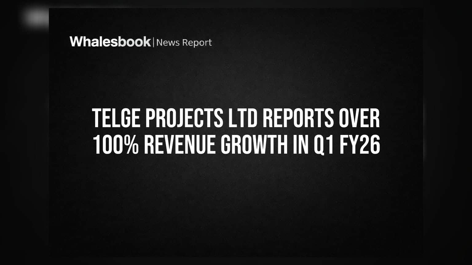 Telge Projects Ltd Reports Over 100% Revenue Growth in Q1 FY26
