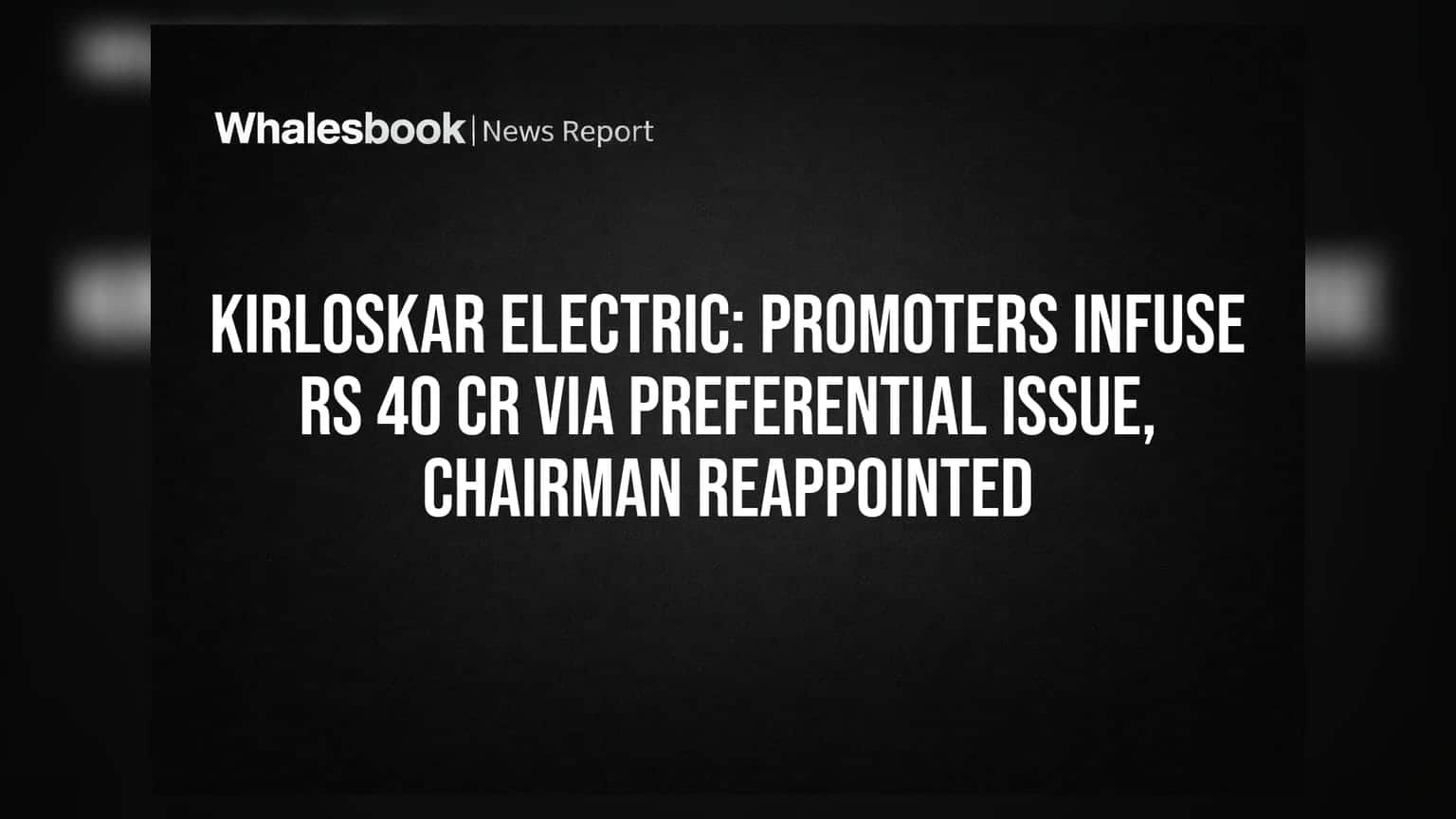 Kirloskar Electric: Promoters Infuse Rs 40 Cr via Preferential Issue, Chairman Reappointed