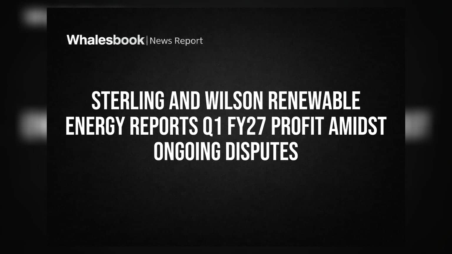 Sterling and Wilson Renewable Energy Share: Q1 FY27માં કંપનીએ કર્યો નફો, પરંતુ વિવાદો યથાવત!