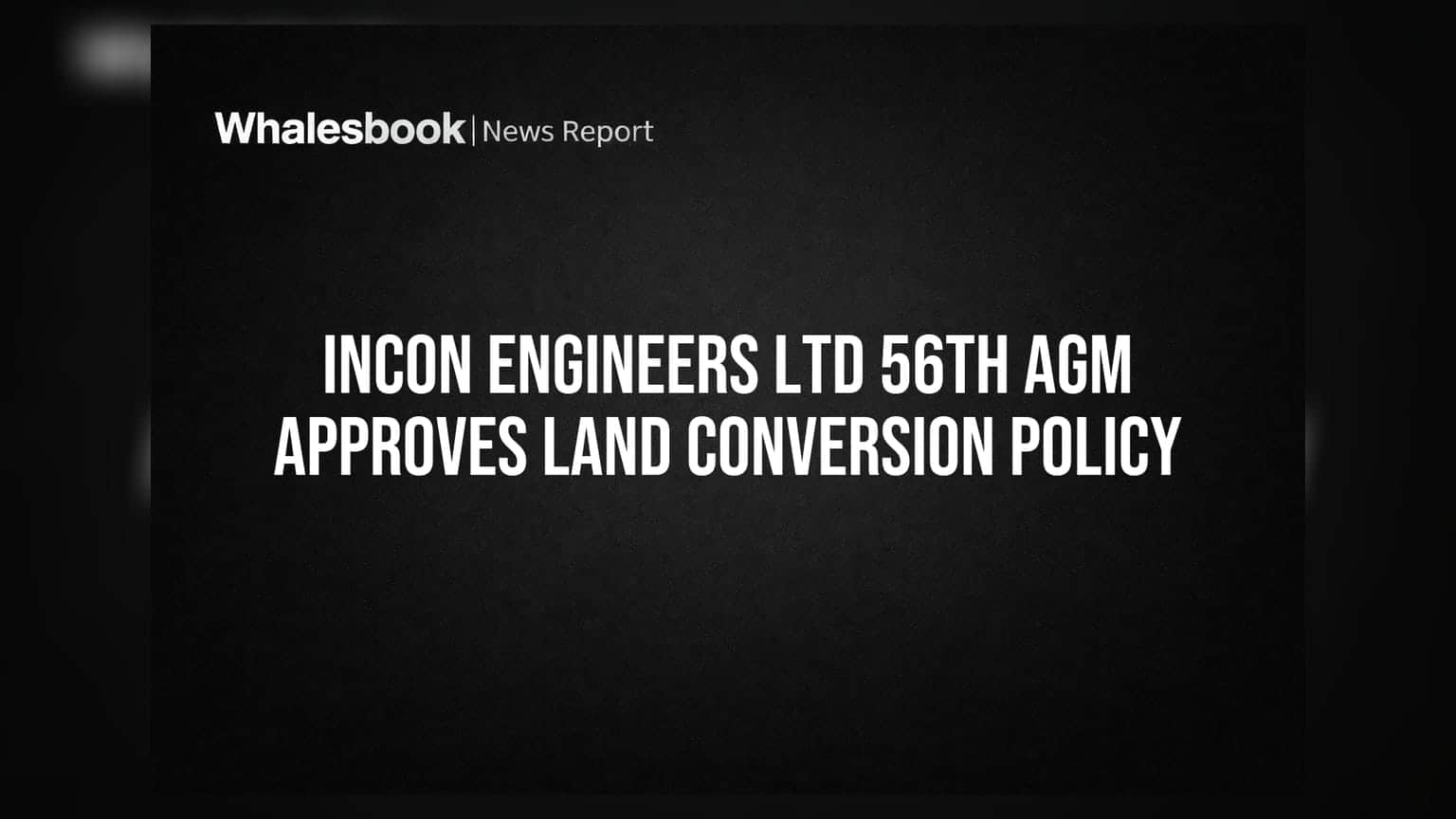 Incon Engineers Ltd 56th AGM approves land conversion policy