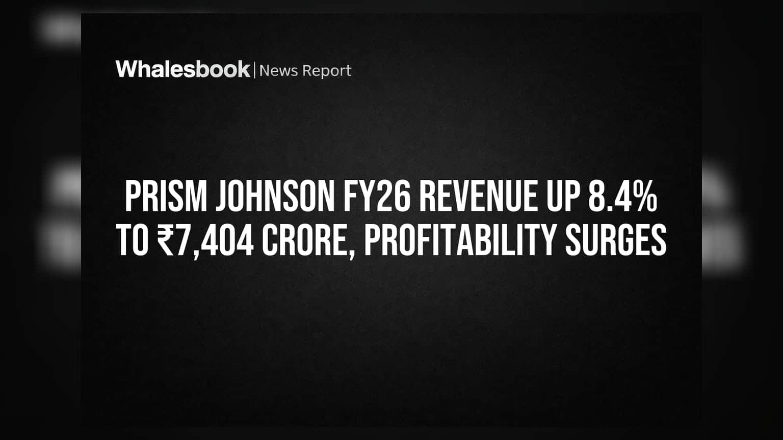 Prism Johnson FY26 Revenue Up 8.4% To ₹7,404 Crore, Profitability Surges