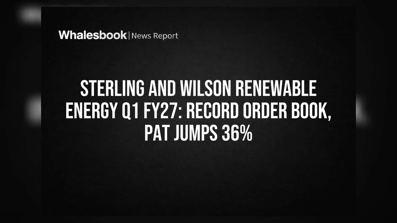 Sterling and Wilson Renewable Energy Q1 FY27: Record Order Book, PAT Jumps 36%