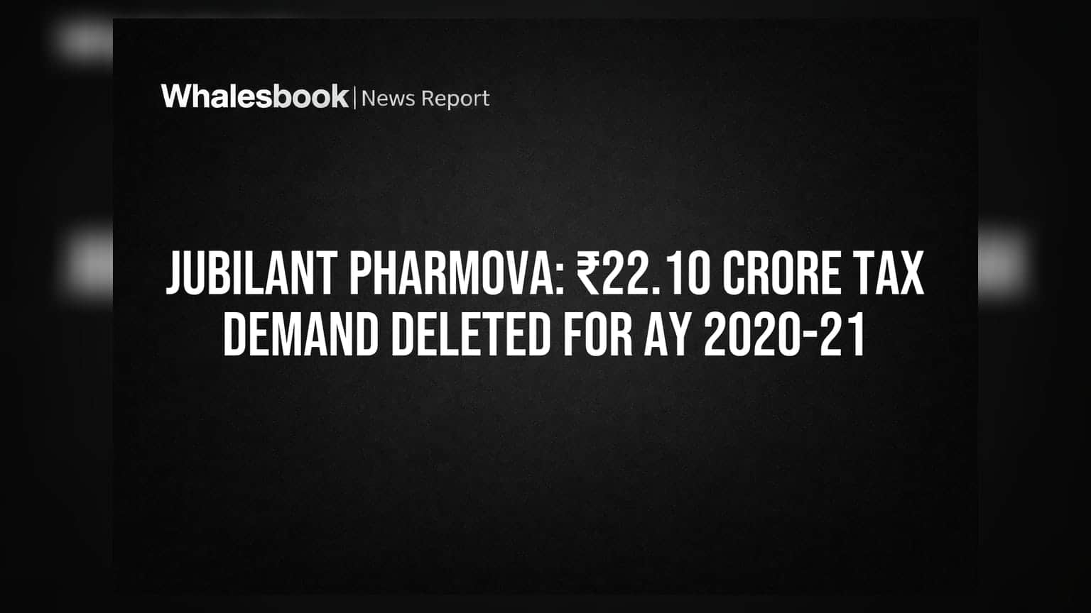 Jubilant Pharmova: ₹22.10 Crore Tax Demand Deleted for AY 2020-21