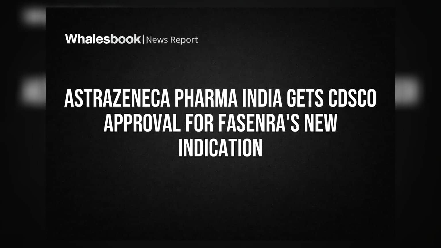 AstraZeneca Pharma India Gets CDSCO Approval for Fasenra's New Indication