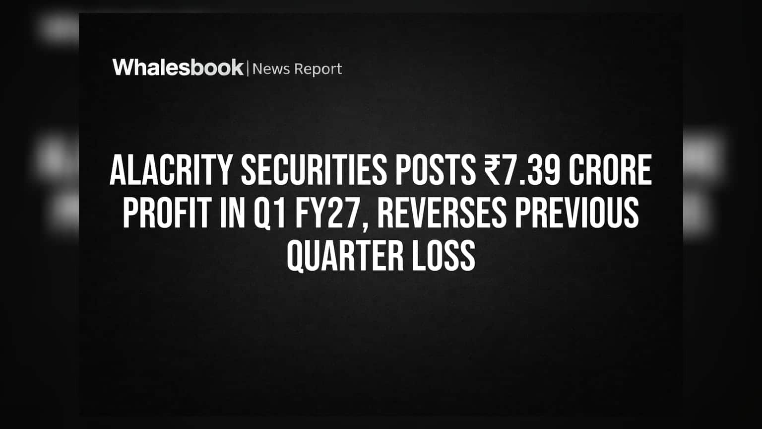 Alacrity Securities Posts ₹7.39 Crore Profit in Q1 FY27, Reverses Previous Quarter Loss