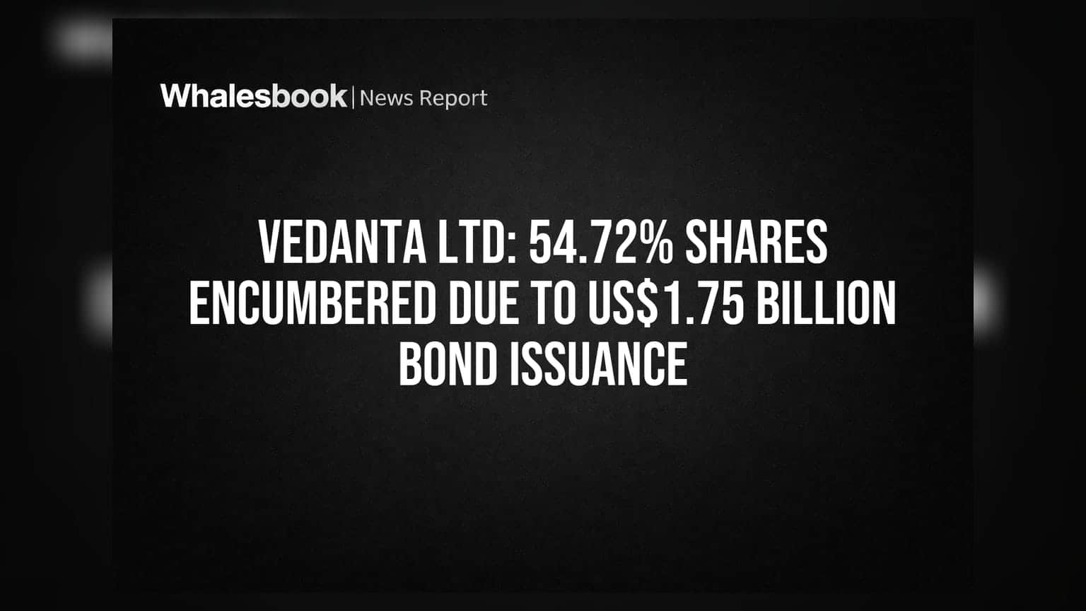 Vedanta Ltd: 54.72% Shares Encumbered Due to US$1.75 Billion Bond Issuance