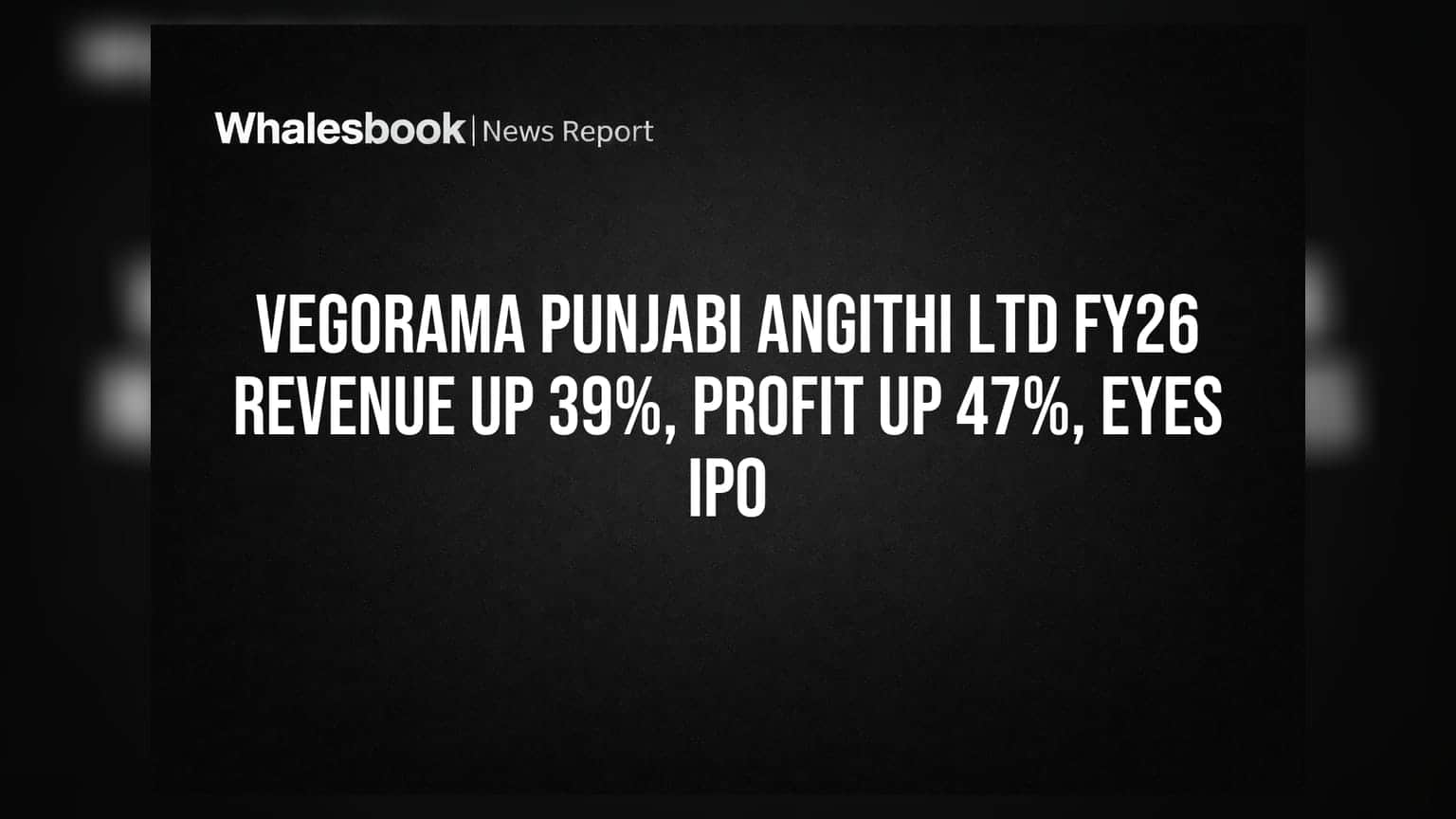 Vegorama Punjabi Angithi Ltd FY26 Revenue Up 39%, Profit Up 47%, Eyes IPO
