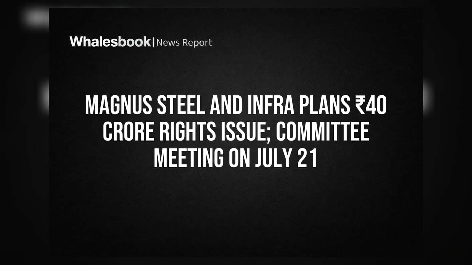 Magnus Steel and Infra: ₹40 ਕਰੋੜ ਦੇ ਰਾਈਟਸ ਇਸ਼ੂ ਦੀਆਂ ਤਿਆਰੀਆਂ ਪੂਰੀਆਂ, ਮੀਟਿੰਗ 21 ਜੁਲਾਈ ਨੂੰ