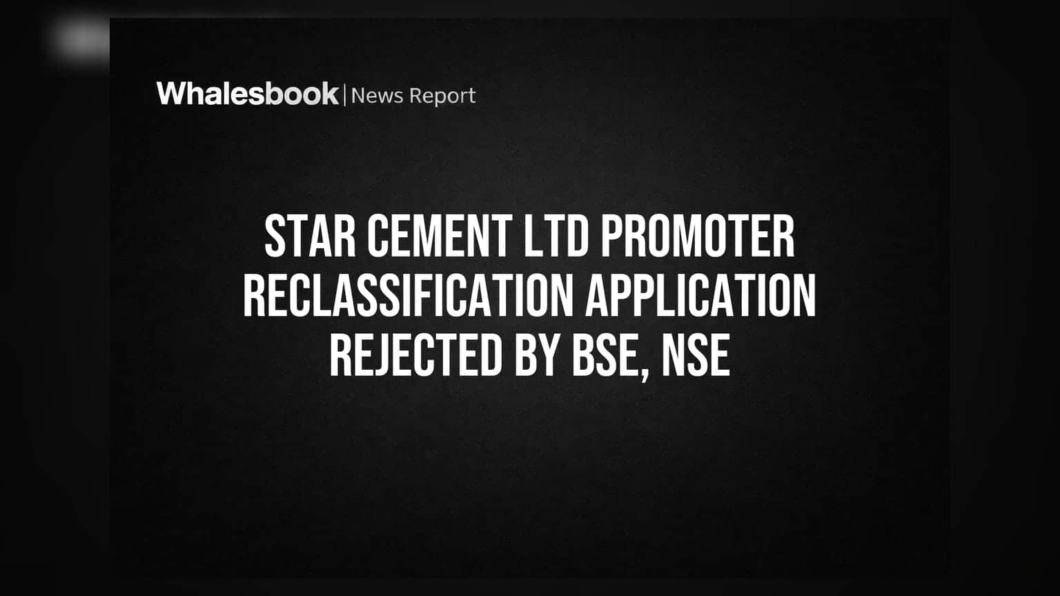 Star Cement Ltd: शेअर बाजारातून मोठा झटका! प्रमोटर गटाच्या वर्गीकरणाचा अर्ज फेटाळला