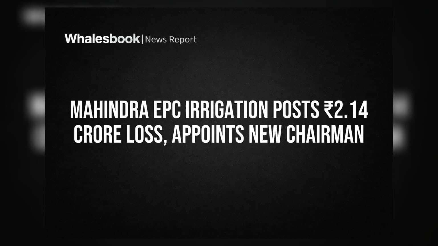 Mahindra EPC Irrigation Posts ₹2.14 Crore Loss, Appoints New Chairman