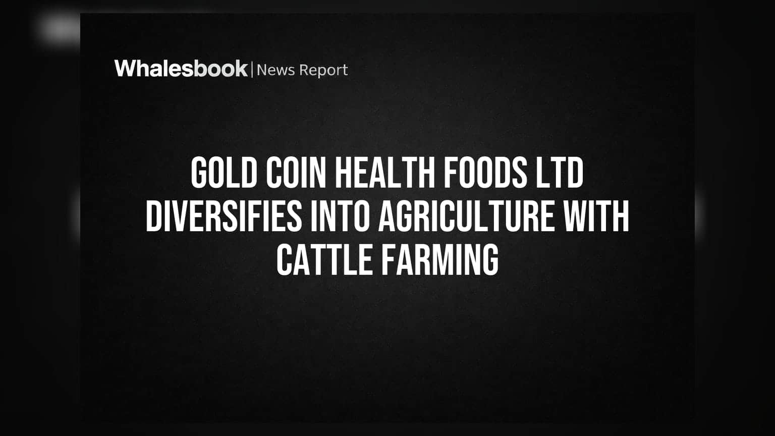 Gold Coin Health Foods Ltd Diversifies into Agriculture with Cattle Farming