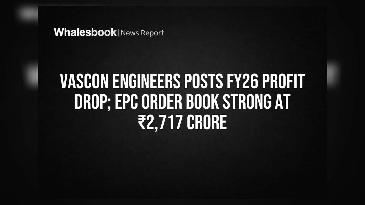 Vascon Engineers posts FY26 profit drop; EPC order book strong at ₹2,717 crore