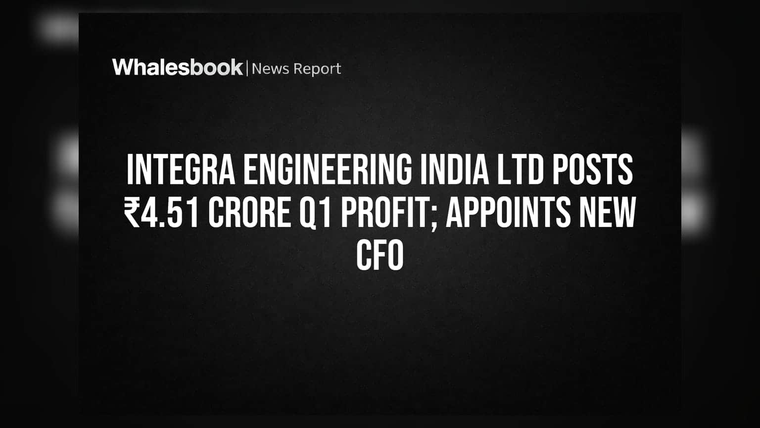 Integra Engineering India Ltd: पहिल्या तिमाहीत ₹4.51 कोटींचा नफा, नवे CFO झाले नियुक्त