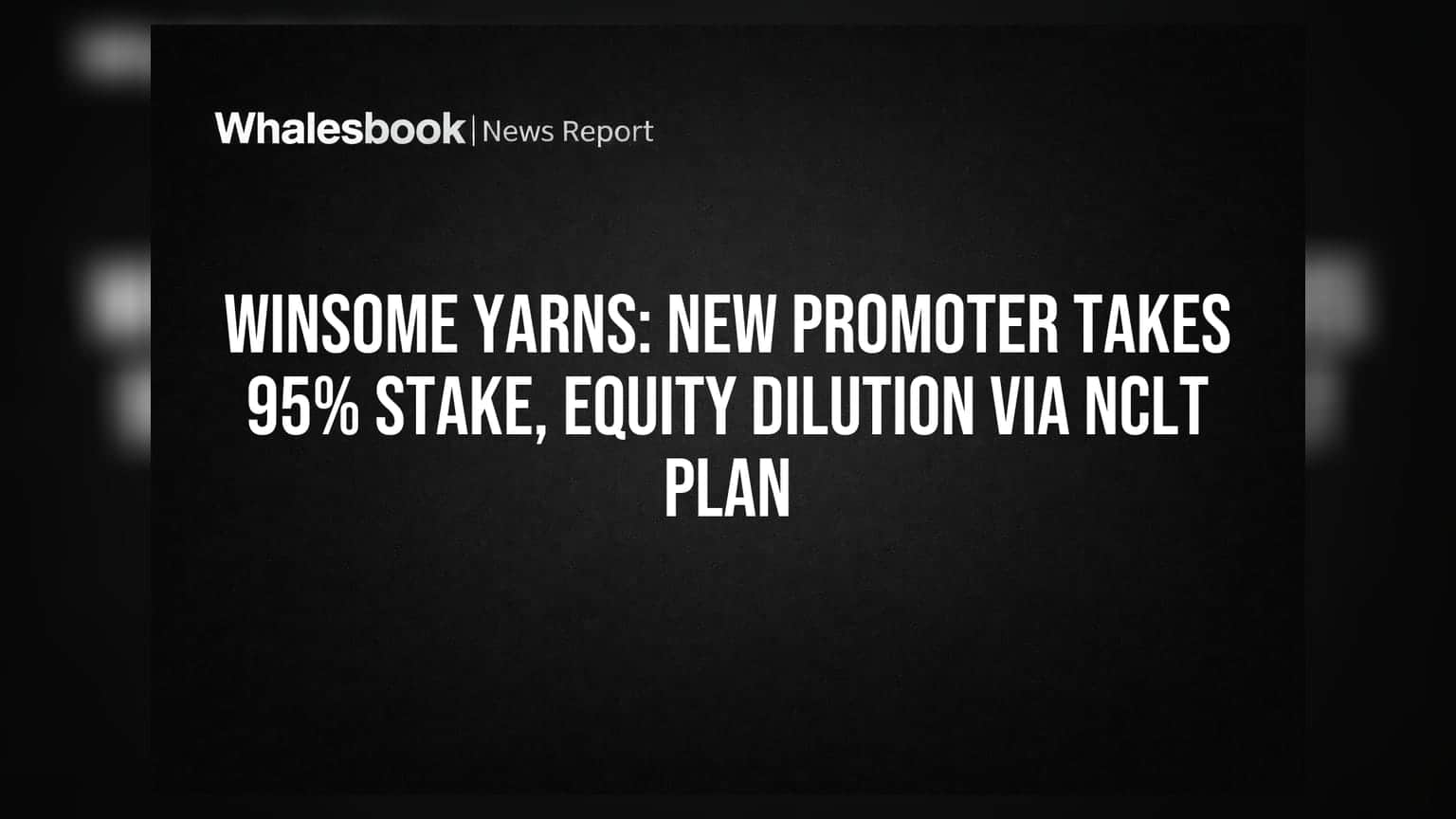 Winsome Yarns: ਨਵੇਂ ਪ੍ਰਮੋਟਰ ਦਾ **95%** ਹਿੱਸਾ, NCLT ਪਲਾਨ ਤਹਿਤ ਹੋਵੇਗੀ ਸ਼ੇਅਰਾਂ ਦੀ ਕਮੀ