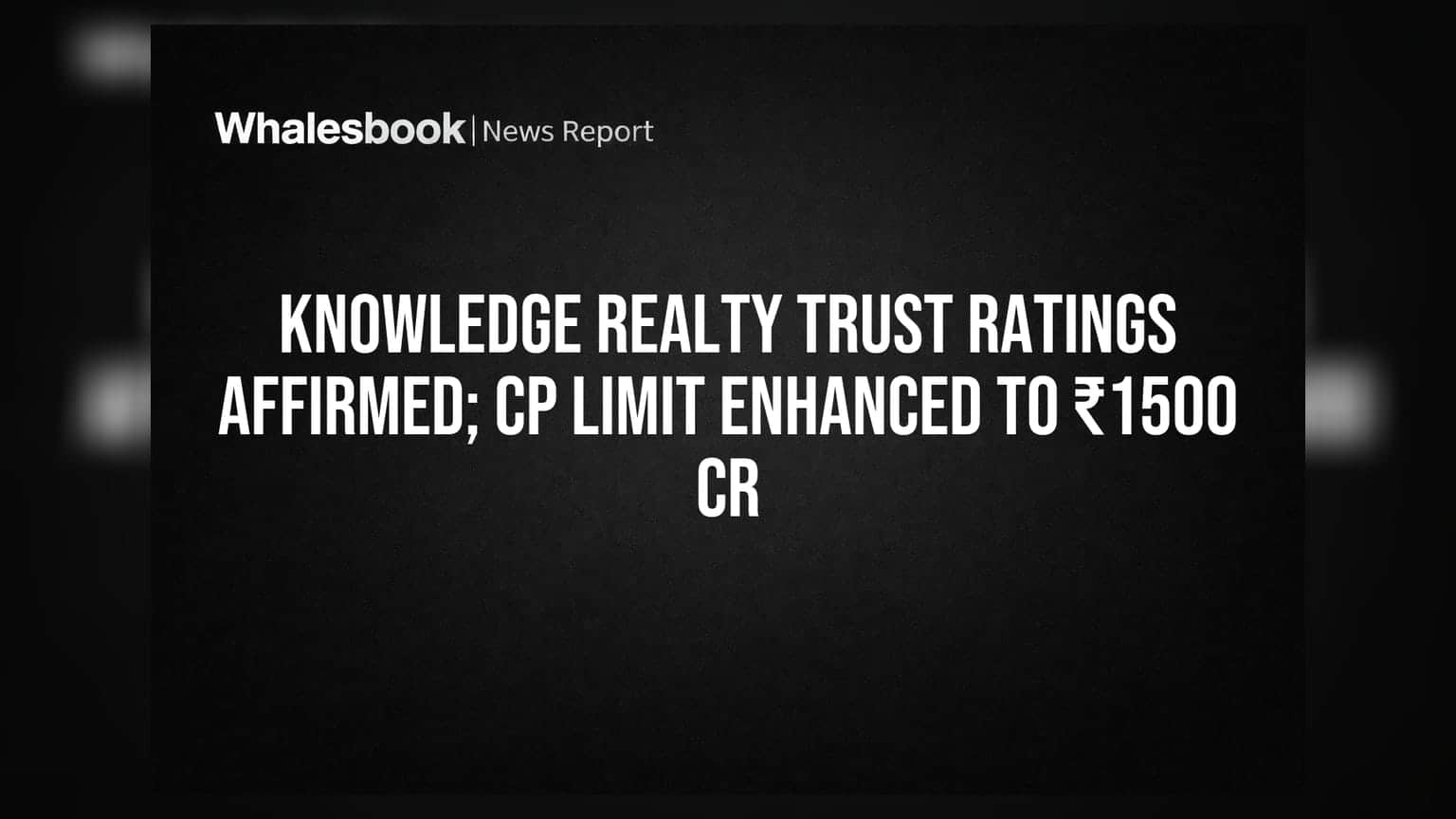 Knowledge Realty Trust Ratings Affirmed; CP Limit Enhanced to ₹1500 Cr