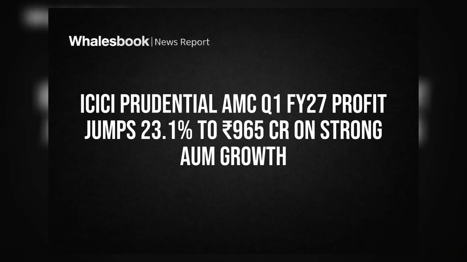 ICICI Prudential AMC Q1 FY27 Profit Jumps 23.1% to ₹965 Cr on Strong AUM Growth