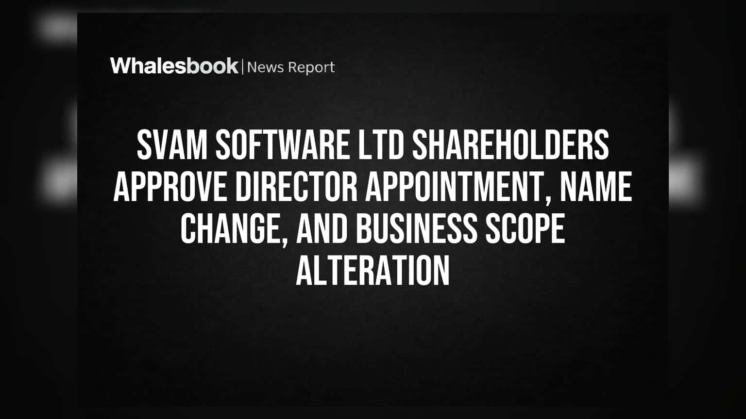Svam Software Ltd: ਸ਼ੇਅਰ ਹੋਲਡਰਾਂ ਵੱਲੋਂ ਨਵੇਂ ਡਾਇਰੈਕਟਰ ਦੀ ਨਿਯੁਕਤੀ, ਨਾਮ ਬਦਲਾਅ ਅਤੇ ਕਾਰੋਬਾਰੀ ਦਾਇਰੇ ਵਿੱਚ ਬਦਲਾਅ ਨੂੰ ਮਿਲੀ ਹਰੀ ਝੰਡੀ!