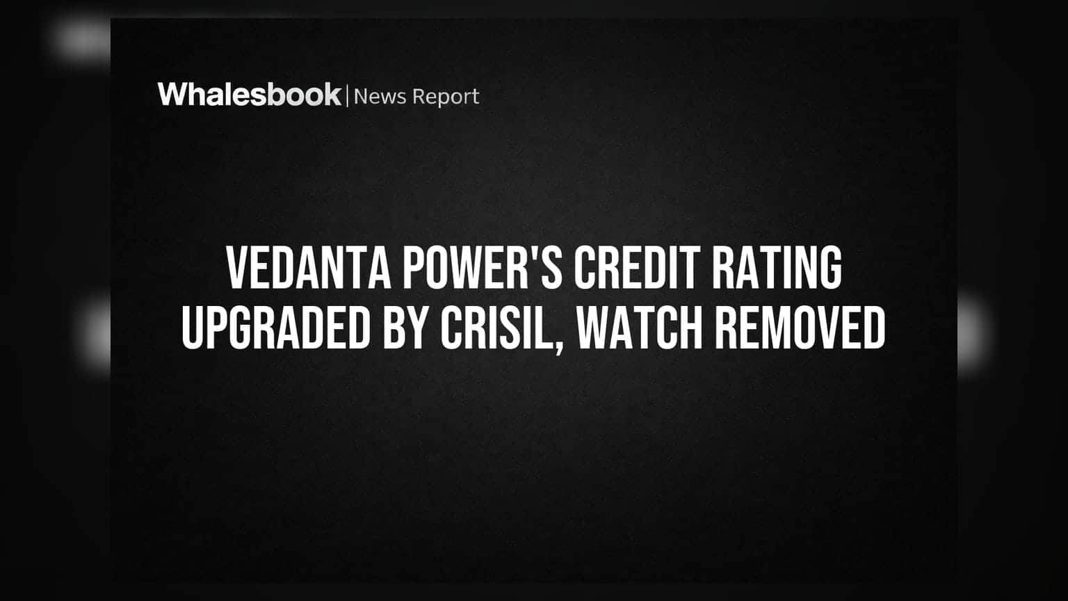 Vedanta Power Credit Rating: CRISIL દ્વારા અપગ્રેડ, રોકાણકારો માટે સારા સમાચાર!