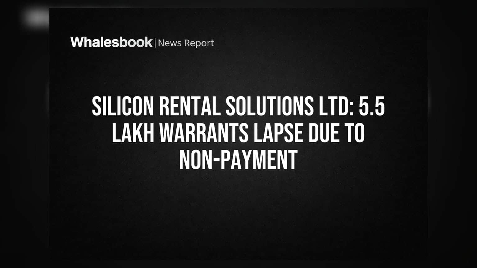 Silicon Rental Solutions: 5.5 लाख वॉरंट्स नॉन-पेमेंटमुळे रद्द, कंपनीला ₹3.05 कोटींचा फटका