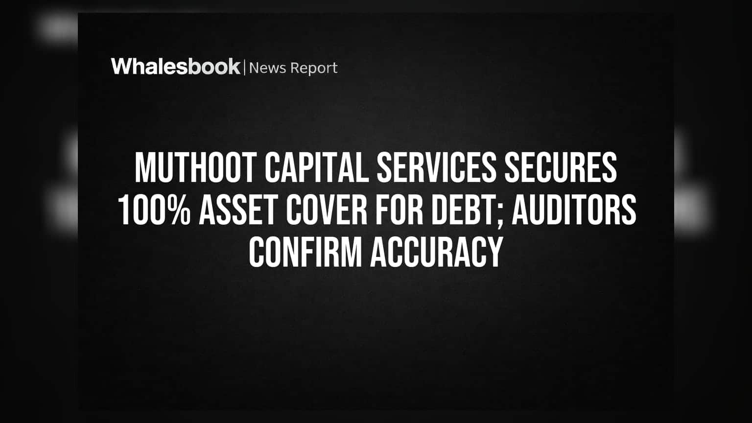 Muthoot Capital Services Secures 100% Asset Cover for Debt; Auditors Confirm Accuracy